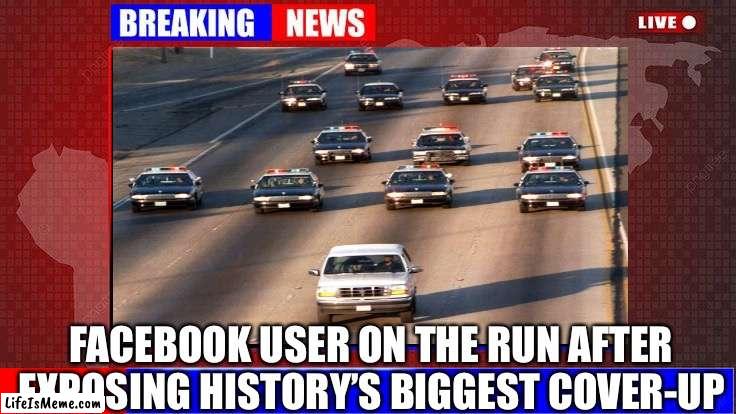 Flat Earther on the run |  FACEBOOK USER ON THE RUN AFTER EXPOSING HISTORY’S BIGGEST COVER-UP | image tagged in flat earth,flat earthers,flatearth | made w/ Lifeismeme meme maker