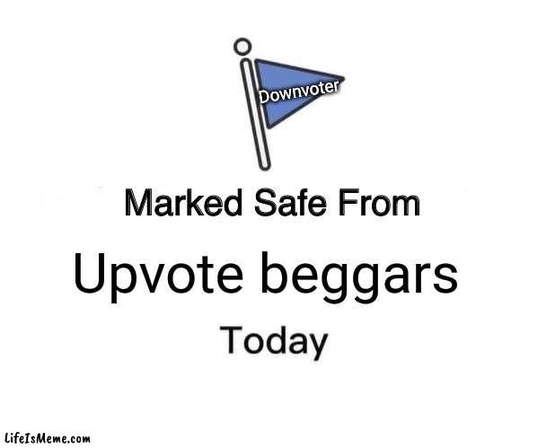 Don't worry. Everything will be ok. |  Downvoter; Upvote beggars | image tagged in memes,marked safe from | made w/ Lifeismeme meme maker