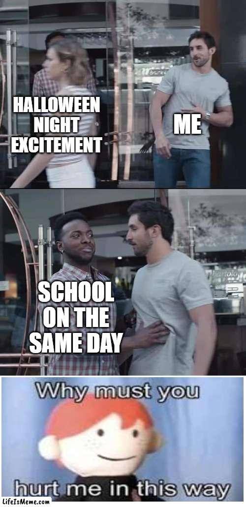 Halloween is on a Monday :( |  ME; HALLOWEEN NIGHT EXCITEMENT; SCHOOL ON THE SAME DAY | image tagged in black guy stopping,why must you hurt me in this way,spooky month,school memes | made w/ Lifeismeme meme maker