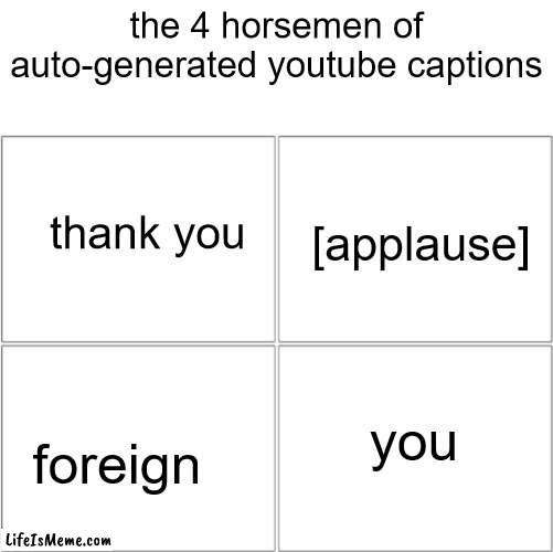 youtube captions |  the 4 horsemen of auto-generated youtube captions; thank you; [applause]; you; foreign | image tagged in the 4 horsemen of,memes | made w/ Lifeismeme meme maker