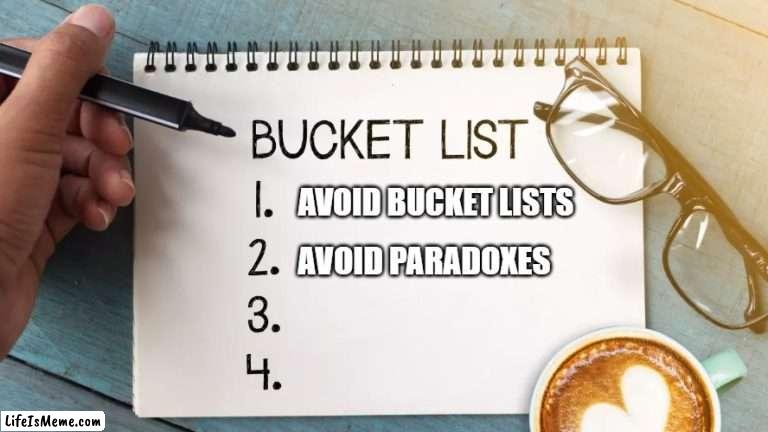 Paradoxical bucket list |  AVOID BUCKET LISTS; AVOID PARADOXES | image tagged in bucket,to do list,paradox | made w/ Lifeismeme meme maker