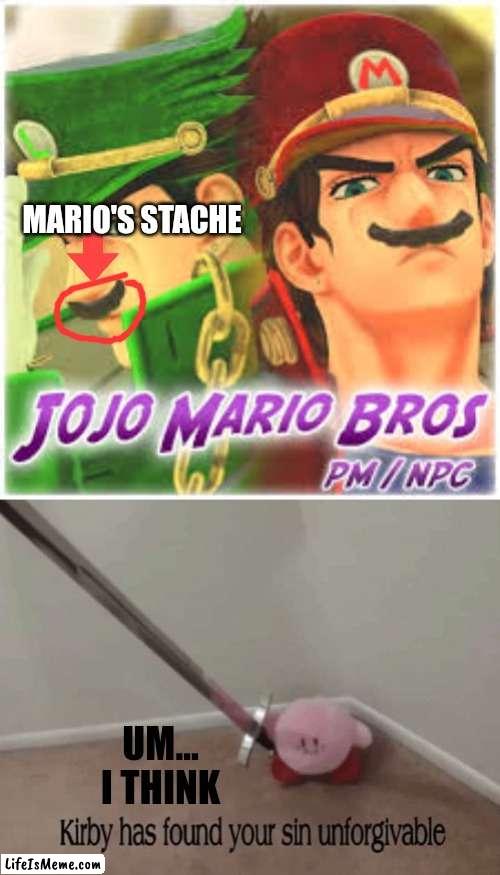 You had one job |  MARIO'S STACHE; UM... I THINK | image tagged in kirby has found your sin unforgivable,jojo's bizarre adventure,memes,super mario bros,anime meme,you had one job | made w/ Lifeismeme meme maker