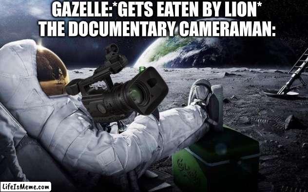 They do be chillin |  GAZELLE:*GETS EATEN BY LION*
THE DOCUMENTARY CAMERAMAN: | image tagged in chillin' astronaut,documentary,bruh,memes | made w/ Lifeismeme meme maker