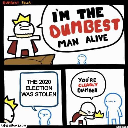 election |  THE 2020 ELECTION WAS STOLEN | image tagged in i'm the dumbest man alive | made w/ Lifeismeme meme maker