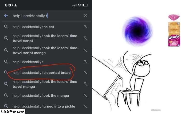 Help I accidentally teleported bread | image tagged in help i accidentally | made w/ Lifeismeme meme maker