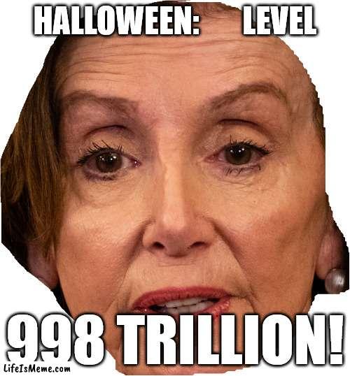 TALK ABOUT  BEING READY! |  HALLOWEEN:       LEVEL; 998 TRILLION! | image tagged in nancy pelosi,spooky,scary,halloween | made w/ Lifeismeme meme maker