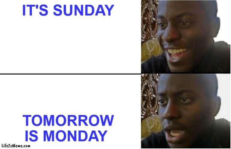 Tomorrow is monday.. |  IT'S SUNDAY; TOMORROW IS MONDAY | image tagged in disappointed black guy,school days,high school,don't touch me i'm famous,school meme,relatable memes | made w/ Lifeismeme meme maker
