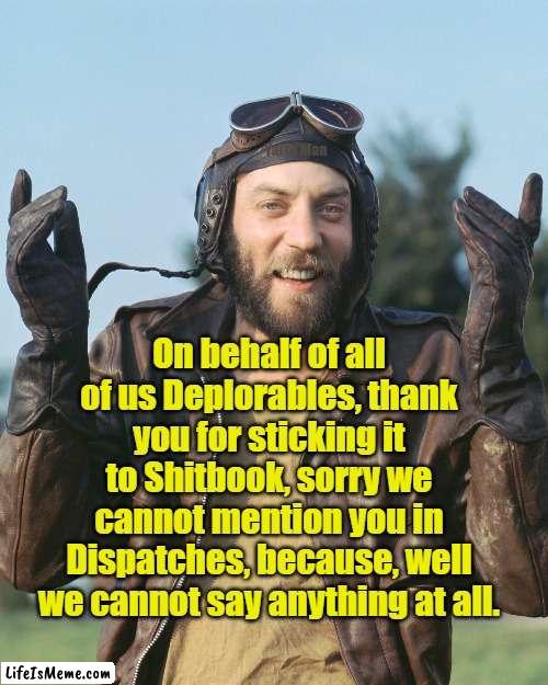 Thank you to all you Deplorables. |  Yarra Man; On behalf of all of us Deplorables, thank you for sticking it to Shitbook, sorry we cannot mention you in Dispatches, because, well we cannot say anything at all. | image tagged in trump,democrats,political correctness,progressives,free speech | made w/ Lifeismeme meme maker