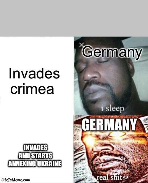 LETS GET READY TO RUMBLE |  Germany; Invades crimea; GERMANY; INVADES AND STARTS ANNEXING UKRAINE | image tagged in memes,sleeping shaq | made w/ Lifeismeme meme maker