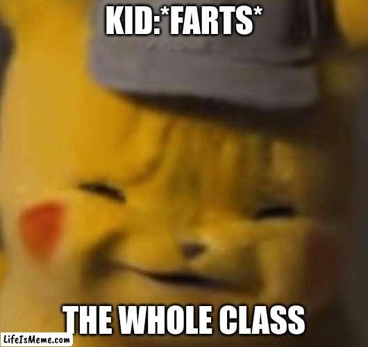 why so true |  KID:*FARTS*; THE WHOLE CLASS | image tagged in pika,fart,pikachu,school,so true,relatable | made w/ Lifeismeme meme maker