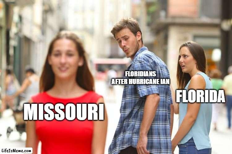 Floridians Be Like |  FLORIDIANS AFTER HURRICANE IAN; FLORIDA; MISSOURI | image tagged in memes,distracted boyfriend | made w/ Lifeismeme meme maker