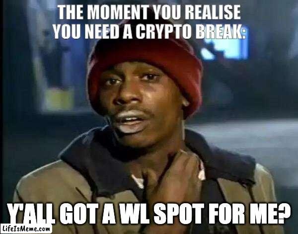 WL spot crypto |  THE MOMENT YOU REALISE YOU NEED A CRYPTO BREAK:; Y'ALL GOT A WL SPOT FOR ME? | image tagged in memes,y'all got any more of that,crypto | made w/ Lifeismeme meme maker