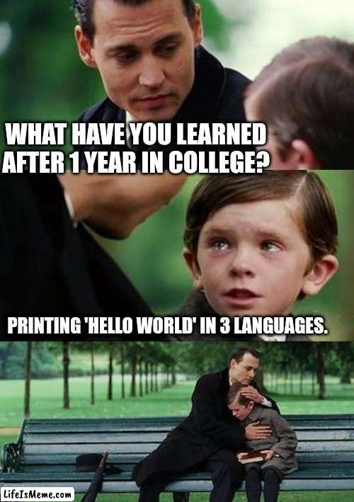 1 year after college. |  WHAT HAVE YOU LEARNED AFTER 1 YEAR IN COLLEGE? PRINTING 'HELLO WORLD' IN 3 LANGUAGES. | image tagged in education,coding | made w/ Lifeismeme meme maker