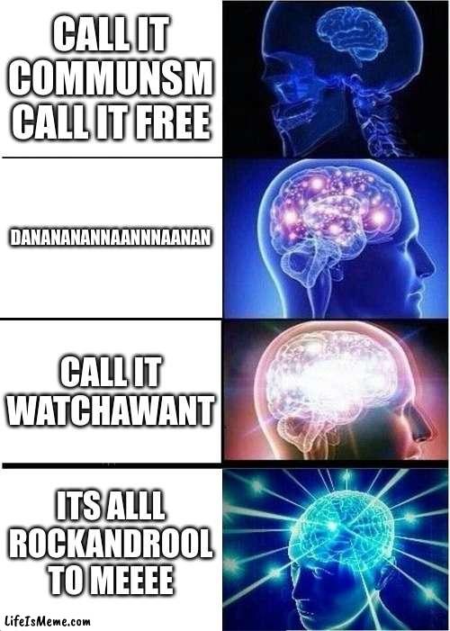 any tesla boys? |  CALL IT COMMUNSM CALL IT FREE; DANANANANNAANNNAANAN; CALL IT WATCHAWANT; ITS ALLL ROCKANDROOL TO MEEEE | image tagged in memes,expanding brain | made w/ Lifeismeme meme maker