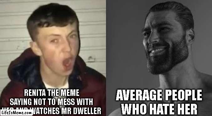 The first one actually rhymes. |  RENITA THE MEME SAYING NOT TO MESS WITH HER AND WATCHES MR DWELLER; AVERAGE PEOPLE WHO HATE HER | image tagged in average enjoyer meme,reniita | made w/ Lifeismeme meme maker