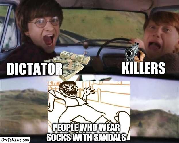 Socks with sandals |  KILLERS; DICTATOR; PEOPLE WHO WEAR SOCKS WITH SANDALS | image tagged in tom chasing harry and ron weasly,socks and sandals,trollface,memes,dictator,killer | made w/ Lifeismeme meme maker
