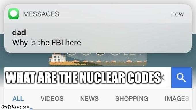 why is the FBI here? |  WHAT ARE THE NUCLEAR CODES | image tagged in why is the fbi here | made w/ Lifeismeme meme maker