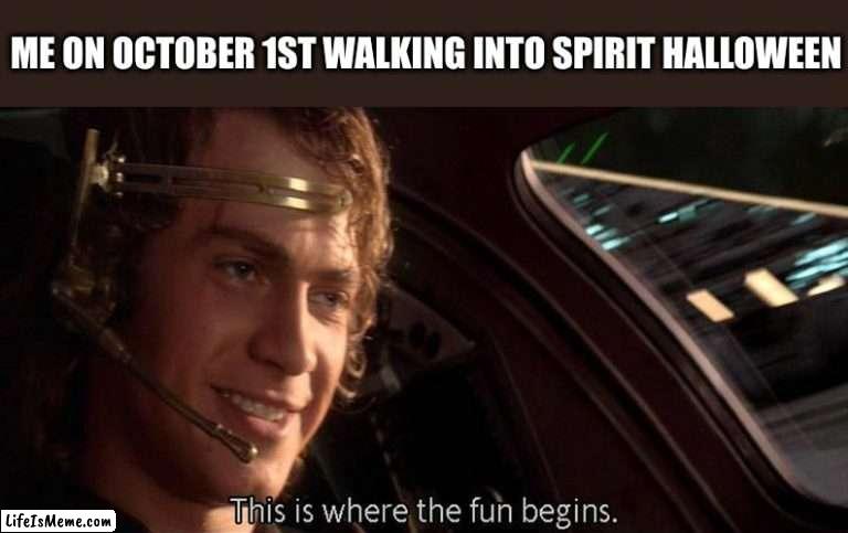 i still haven't gone :( |  ME ON OCTOBER 1ST WALKING INTO SPIRIT HALLOWEEN | image tagged in this is where the fun begins | made w/ Lifeismeme meme maker