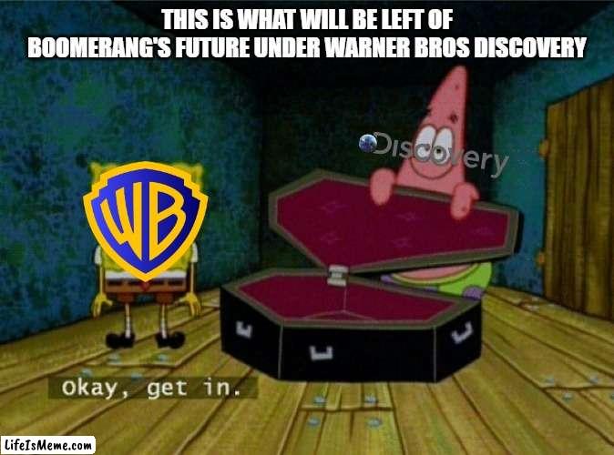 boomerang has no future |  THIS IS WHAT WILL BE LEFT OF BOOMERANG'S FUTURE UNDER WARNER BROS DISCOVERY | image tagged in spongebob coffin,warner bros,discovery | made w/ Lifeismeme meme maker