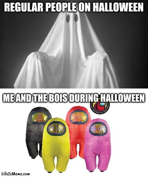 Sus halloween |  REGULAR PEOPLE ON HALLOWEEN; ME AND THE BOIS DURING HALLOWEEN | image tagged in ghost,among us,memes,fun,funny,oh wow are you actually reading these tags | made w/ Lifeismeme meme maker