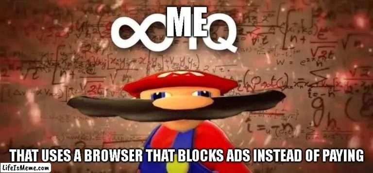 Inf Iq |  ME; THAT USES A BROWSER THAT BLOCKS ADS INSTEAD OF PAYING | image tagged in inf iq | made w/ Lifeismeme meme maker