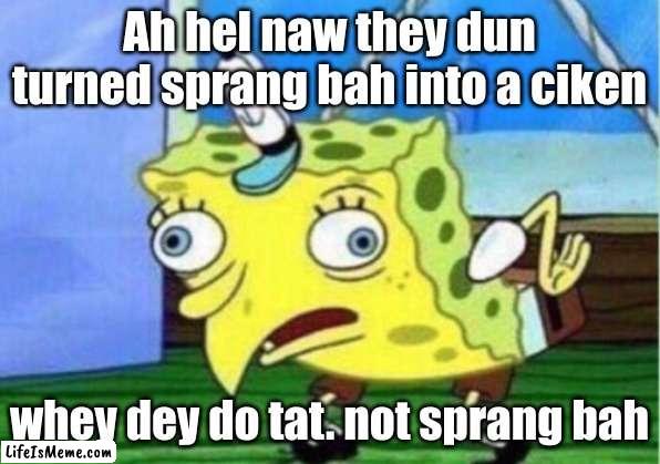 ah hell naw sprang bah 3 am |  Ah hel naw they dun turned sprang bah into a ciken; whey dey do tat. not sprang bah | image tagged in memes,mocking spongebob,funny | made w/ Lifeismeme meme maker