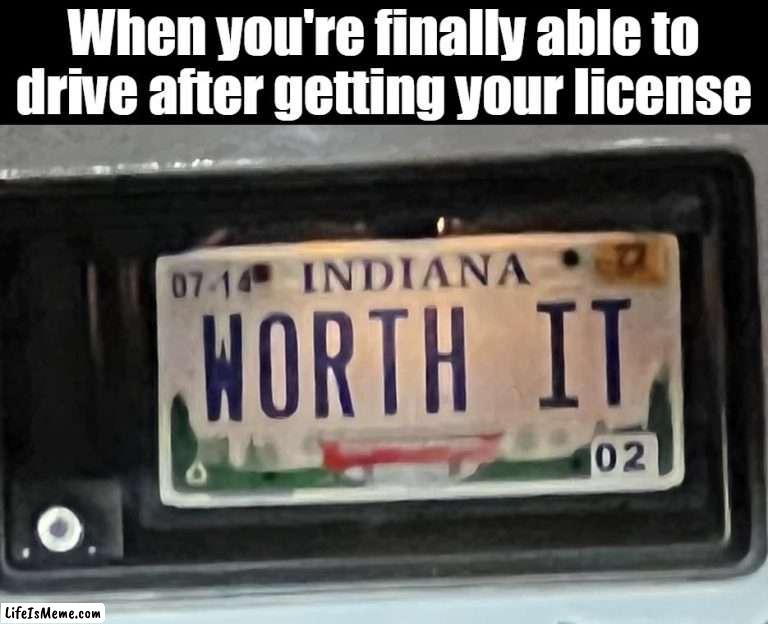 Trying to Fit In With the Cool Crowd |  When you're finally able to drive after getting your license | image tagged in meme,memes,humor,funny,license plate,relatable | made w/ Lifeismeme meme maker