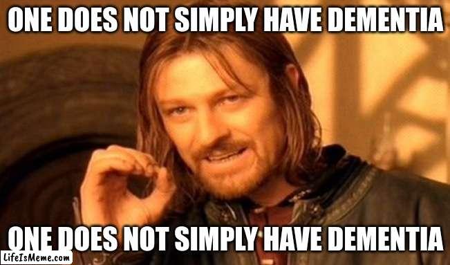 One does not simply have dementia |  ONE DOES NOT SIMPLY HAVE DEMENTIA; ONE DOES NOT SIMPLY HAVE DEMENTIA | image tagged in memes,one does not simply,dementia | made w/ Lifeismeme meme maker