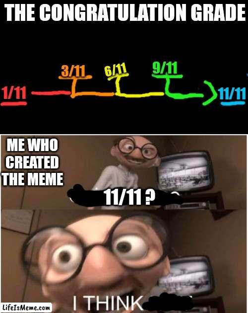 The challenge is over! |  THE CONGRATULATION GRADE; 9/11; 3/11; 6/11; 1/11; 11/11; ME WHO CREATED THE MEME; 11/11 ? | image tagged in coincidence i think not | made w/ Lifeismeme meme maker