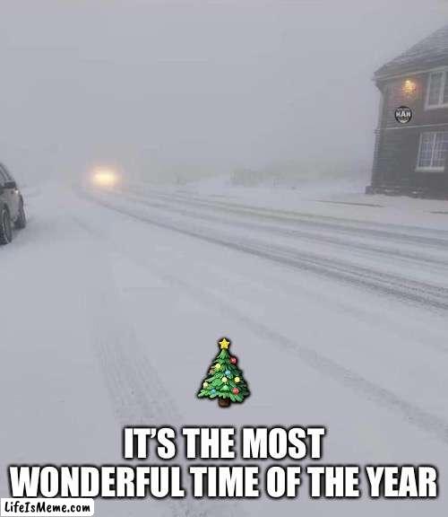 The most wonderful time of the year |  🎄; IT’S THE MOST WONDERFUL TIME OF THE YEAR | image tagged in christmas,blizzard,snow,winter | made w/ Lifeismeme meme maker