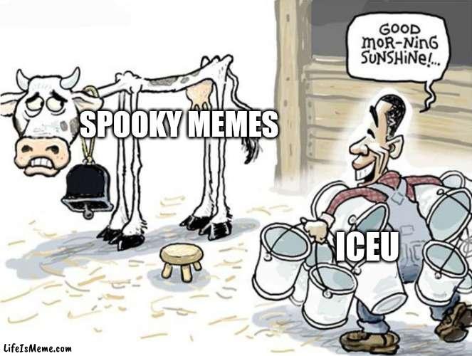 Ik it's October, but c'mon. Man is milking them more than tglee milks cows |  SPOOKY MEMES; ICEU | image tagged in milking the cow,pie charts | made w/ Lifeismeme meme maker