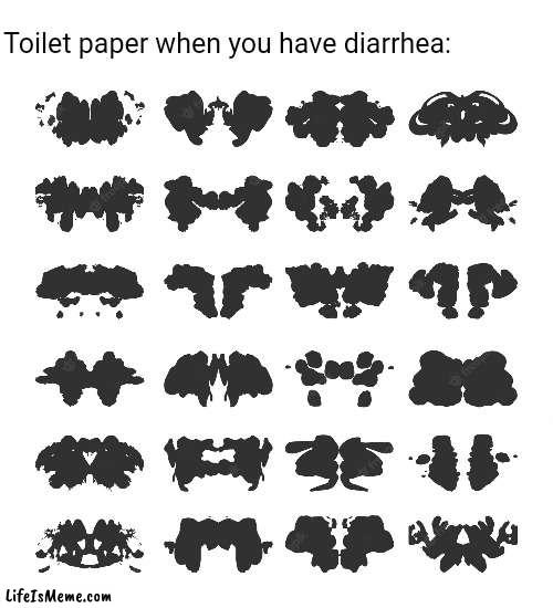 Rorschach diarrhea |  Toilet paper when you have diarrhea: | image tagged in diarrhea,funny memes,funny,memes | made w/ Lifeismeme meme maker