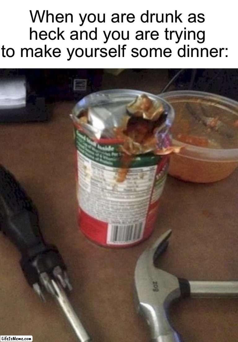 Dear god…he masticated it |  When you are drunk as heck and you are trying to make yourself some dinner: | image tagged in memes,funny,wtf,hold up,wait what,hold up wait a minute something aint right | made w/ Lifeismeme meme maker