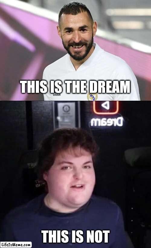 The Real Dream |  THIS IS THE DREAM; THIS IS NOT | image tagged in benzema surprised,dream,futbol,funny,memes,random | made w/ Lifeismeme meme maker