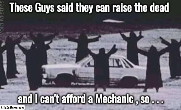 Worth a shot |  These Guys said they can raise the dead; and I can't afford a Mechanic , so . . . | image tagged in undead,car,help i accidentally,repair,automotive | made w/ Lifeismeme meme maker