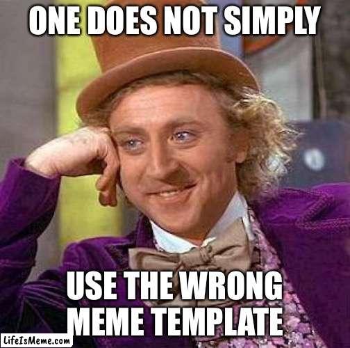 An ironic meme |  ONE DOES NOT SIMPLY; USE THE WRONG MEME TEMPLATE | image tagged in memes,creepy condescending wonka | made w/ Lifeismeme meme maker