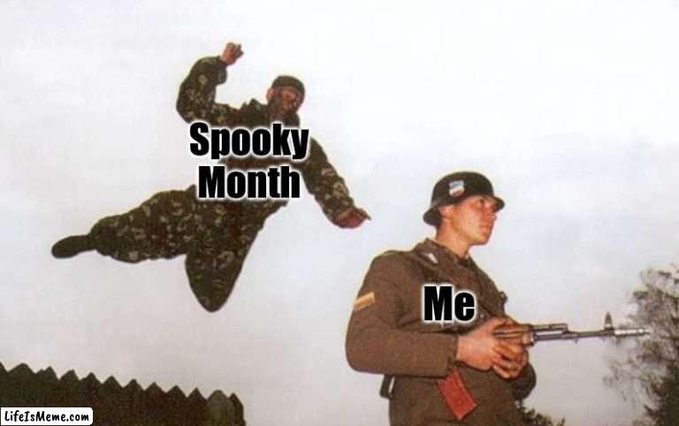 I didn't even know till I saw the memes, there my calendar. |  Spooky Month; Me | image tagged in attack,spooky month | made w/ Lifeismeme meme maker