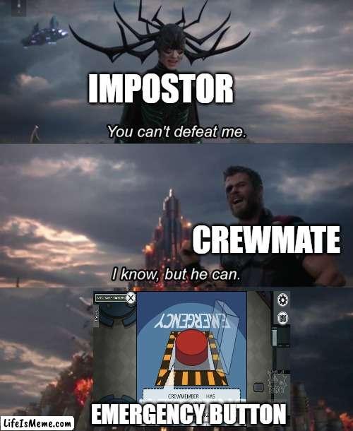 Emergency button |  IMPOSTOR; CREWMATE; EMERGENCY BUTTON | image tagged in you can't defeat me | made w/ Lifeismeme meme maker