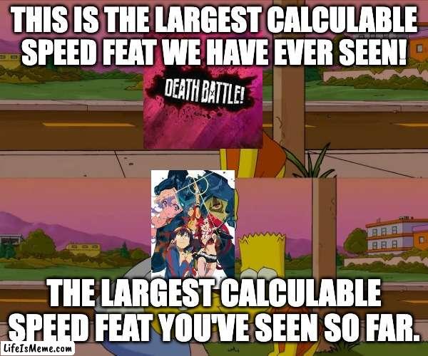 Worst day of my life |  THIS IS THE LARGEST CALCULABLE SPEED FEAT WE HAVE EVER SEEN! THE LARGEST CALCULABLE SPEED FEAT YOU'VE SEEN SO FAR. | image tagged in worst day of my life,death battle,spongebob,anime | made w/ Lifeismeme meme maker