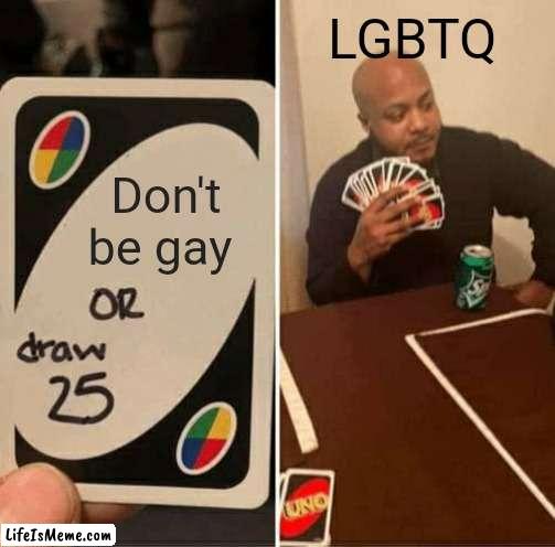 Yeah, I might get banned |  LGBTQ; Don't be gay | image tagged in memes,uno draw 25 cards | made w/ Lifeismeme meme maker