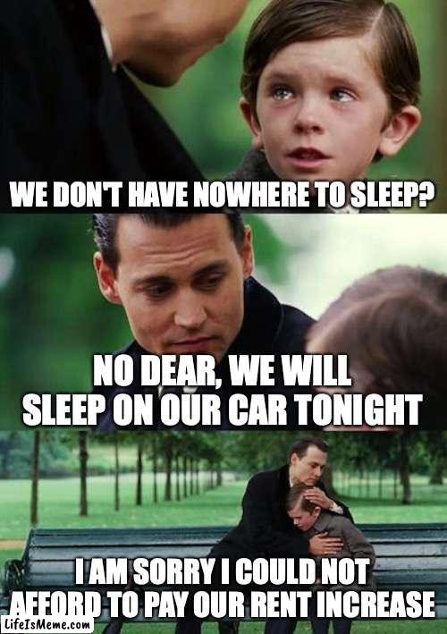 housing4all |  WE DON'T HAVE NOWHERE TO SLEEP? NO DEAR, WE WILL SLEEP ON OUR CAR TONIGHT; I AM SORRY I COULD NOT AFFORD TO PAY OUR RENT INCREASE | image tagged in memes,finding neverland | made w/ Lifeismeme meme maker