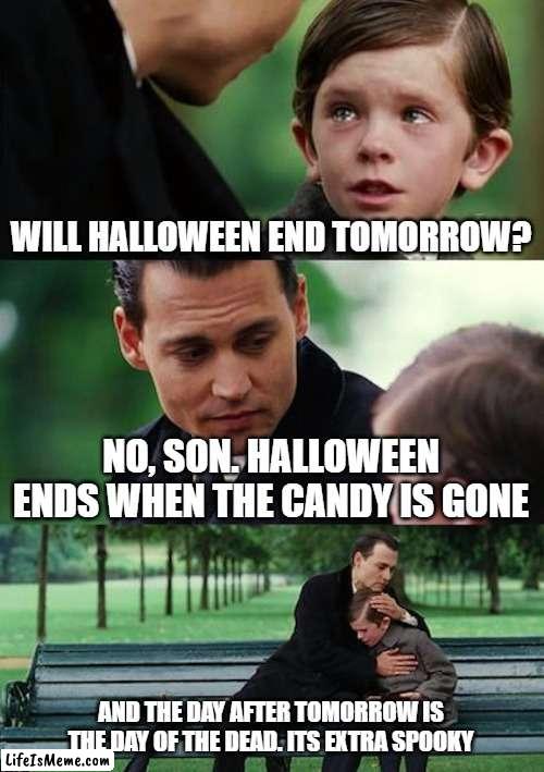 Halloween memories follow you forever |  WILL HALLOWEEN END TOMORROW? NO, SON. HALLOWEEN ENDS WHEN THE CANDY IS GONE; AND THE DAY AFTER TOMORROW IS THE DAY OF THE DEAD. ITS EXTRA SPOOKY | image tagged in memes,finding neverland | made w/ Lifeismeme meme maker