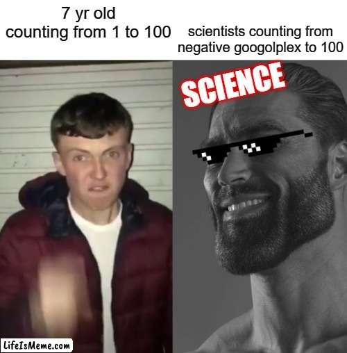 science gigachad |  scientists counting from negative googolplex to 100; 7 yr old counting from 1 to 100; SCIENCE | image tagged in average fan vs average enjoyer | made w/ Lifeismeme meme maker