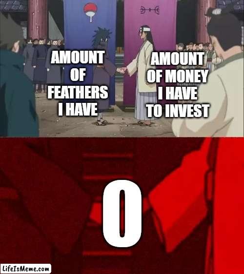 Naruto Handshake Meme Template |  AMOUNT OF FEATHERS I HAVE; AMOUNT OF MONEY I HAVE TO INVEST | image tagged in naruto handshake meme template | made w/ Lifeismeme meme maker