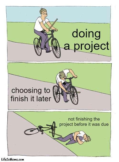 free epic Kalvdans |  doing a project; choosing to finish it later; not finishing the project before it was due | image tagged in memes,bike fall | made w/ Lifeismeme meme maker