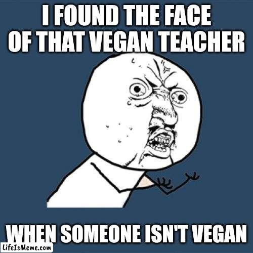 You see McDonald's,  you aren't vegan and she wants you dead. |  I FOUND THE FACE OF THAT VEGAN TEACHER; WHEN SOMEONE ISN'T VEGAN | image tagged in memes,y u no,that vegan teacher | made w/ Lifeismeme meme maker