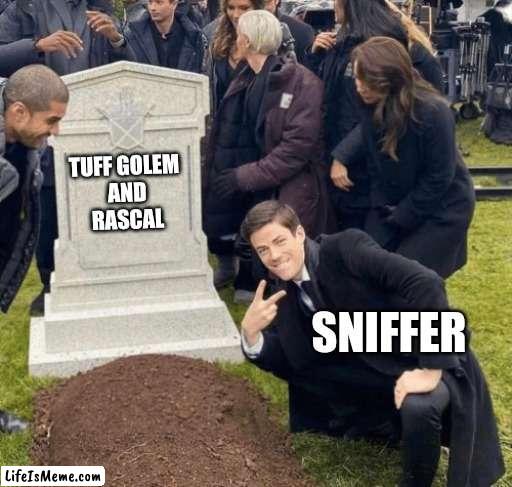 Yeaaaaah |  TUFF GOLEM 
AND
RASCAL; SNIFFER | image tagged in grant gustin over grave | made w/ Lifeismeme meme maker