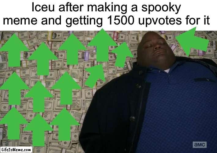 guy sleeping on pile of money |  Iceu after making a spooky meme and getting 1500 upvotes for it | image tagged in guy sleeping on pile of money,iceu,spooktober,spooky,spooky month,upvotes | made w/ Lifeismeme meme maker