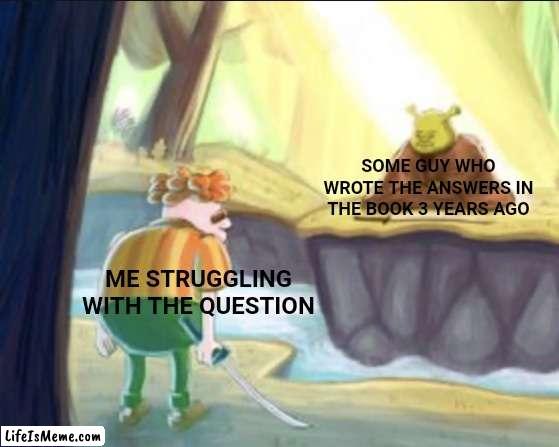This has happened to us all |  SOME GUY WHO WROTE THE ANSWERS IN THE BOOK 3 YEARS AGO; ME STRUGGLING WITH THE QUESTION | image tagged in carl finds shrek in the swamp,books,trouble,fun,stop reading the tags | made w/ Lifeismeme meme maker