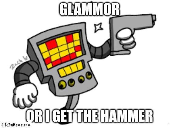 mettaton must have ✨glammor✨ |  GLAMMOR; OR I GET THE HAMMER | image tagged in undertale,mettaton,glammor,gay | made w/ Lifeismeme meme maker